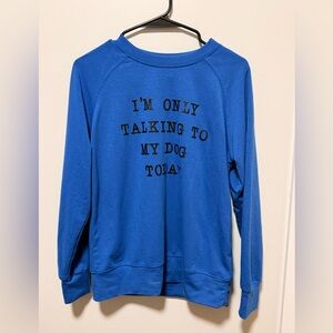 “ i’m only talking to my dog today” Lilicloth sweatshirt